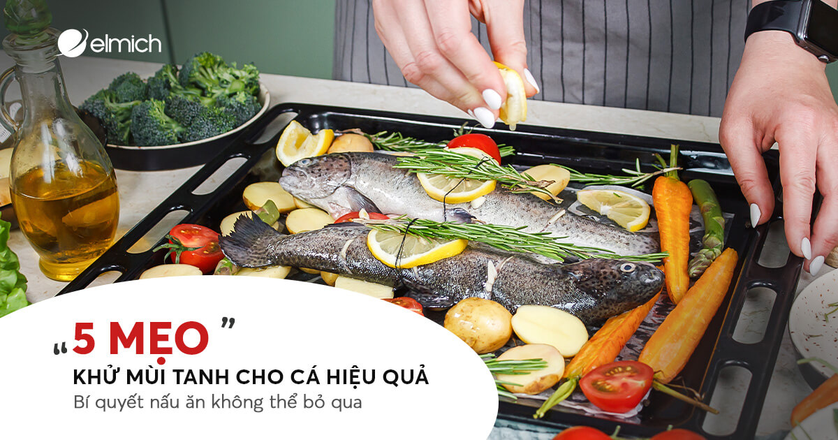 5 mẹo khử mùi tanh cho cá hiệu quả – Bật mí bí quyết nấu ăn không thể bỏ qua