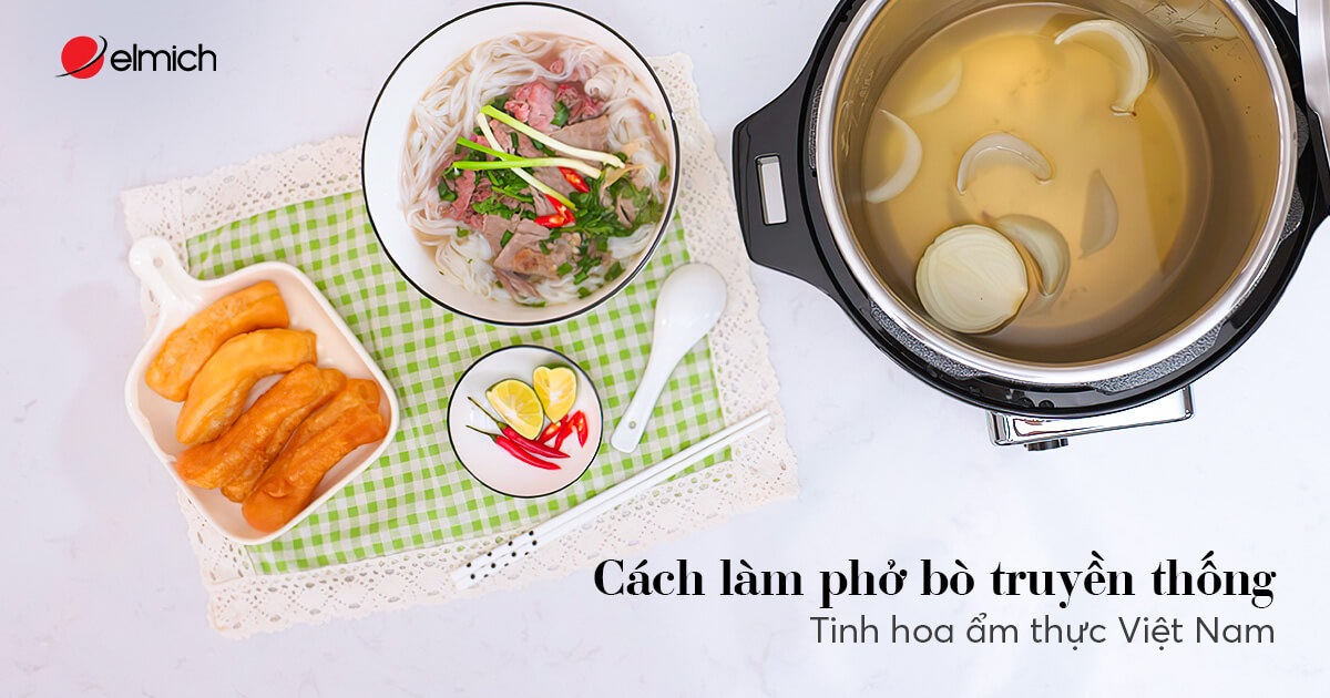 Cách làm phở bò truyền thống – tinh hoa ẩm thực Việt Nam