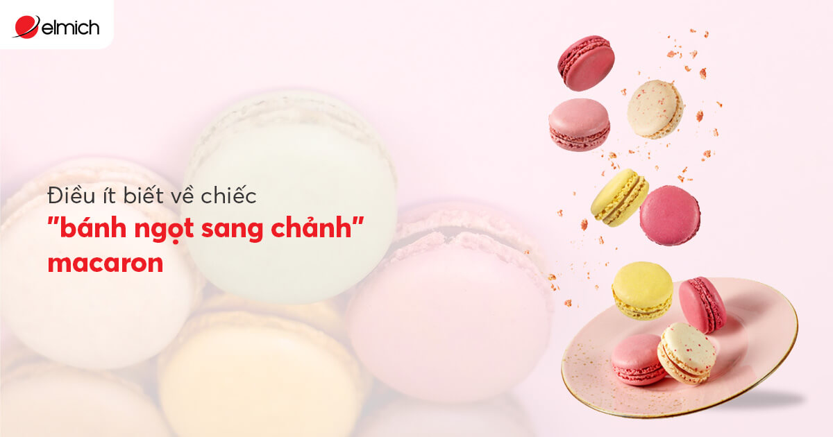 Điều ít biết về chiếc “bánh ngọt sang chảnh” macaron