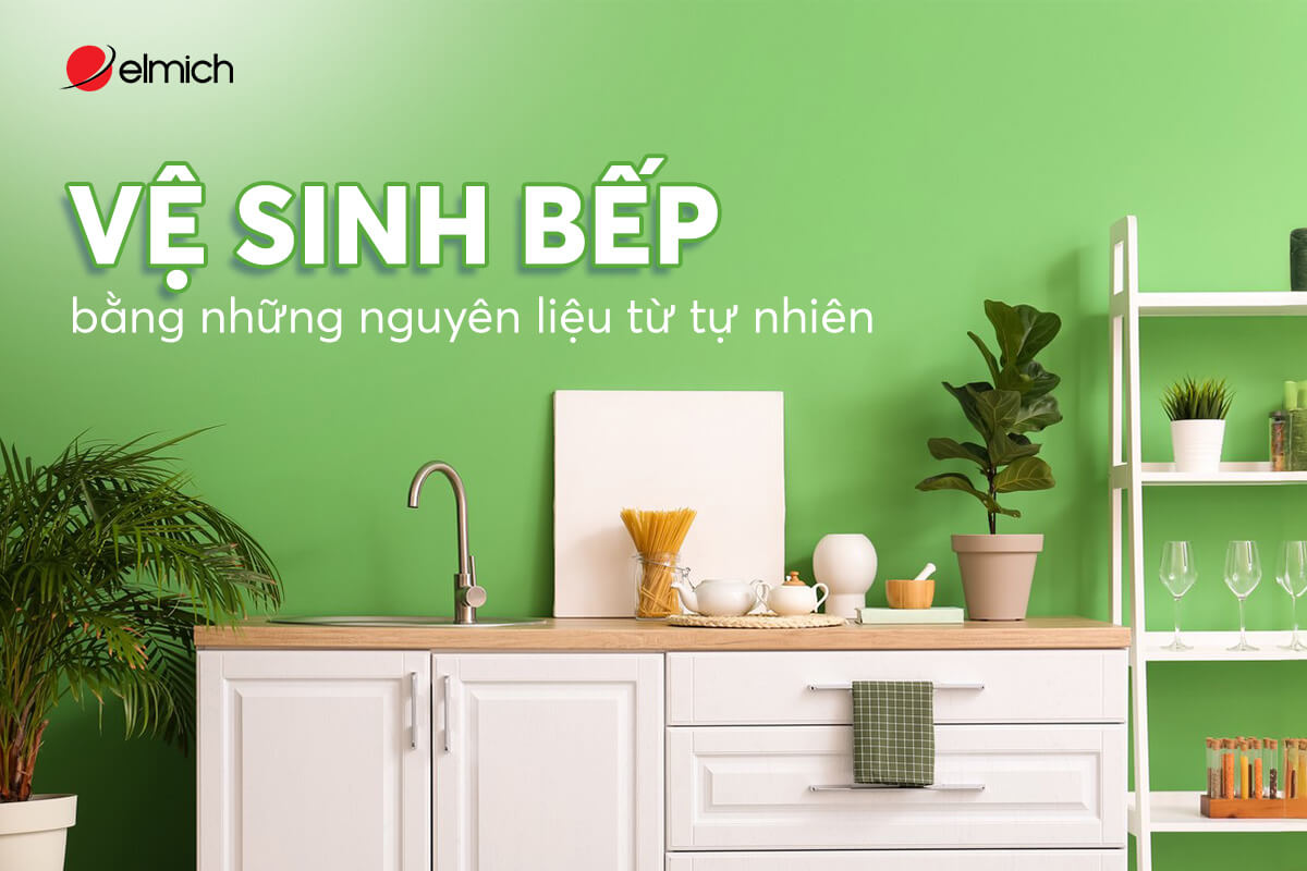 Vệ sinh bếp bằng những nguyên liệu từ tự nhiên