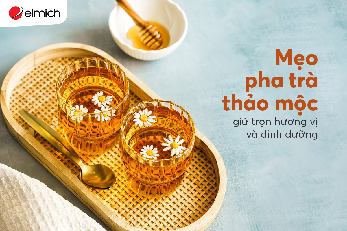 Mẹo pha trà thảo mộc giữ trọn hương vị và dinh dưỡng