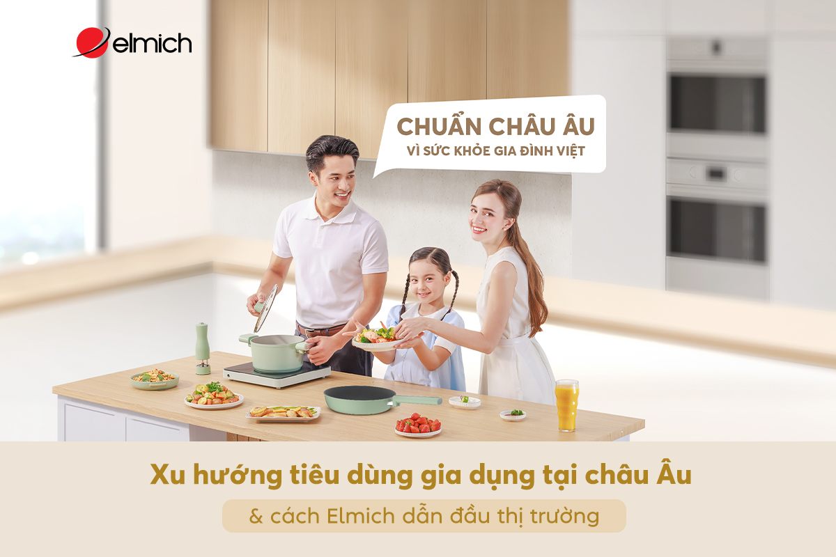 Xu hướng tiêu dùng gia dụng tại châu Âu và cách Elmich dẫn đầu thị trường