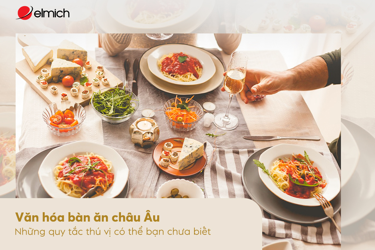 Văn hóa bàn ăn châu Âu – Những quy tắc thú vị có thể bạn chưa biết