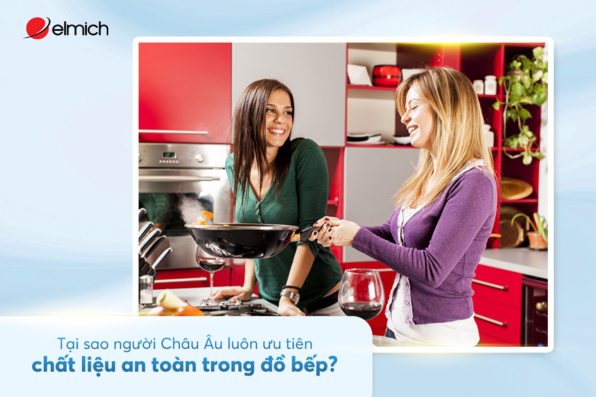 Tại sao người Châu Âu luôn ưu tiên chất liệu an toàn trong đồ bếp?