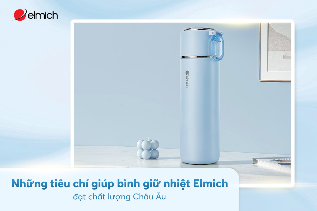 Những tiêu chí giúp bình giữ nhiệt Elmich đạt chất lượng Châu Âu