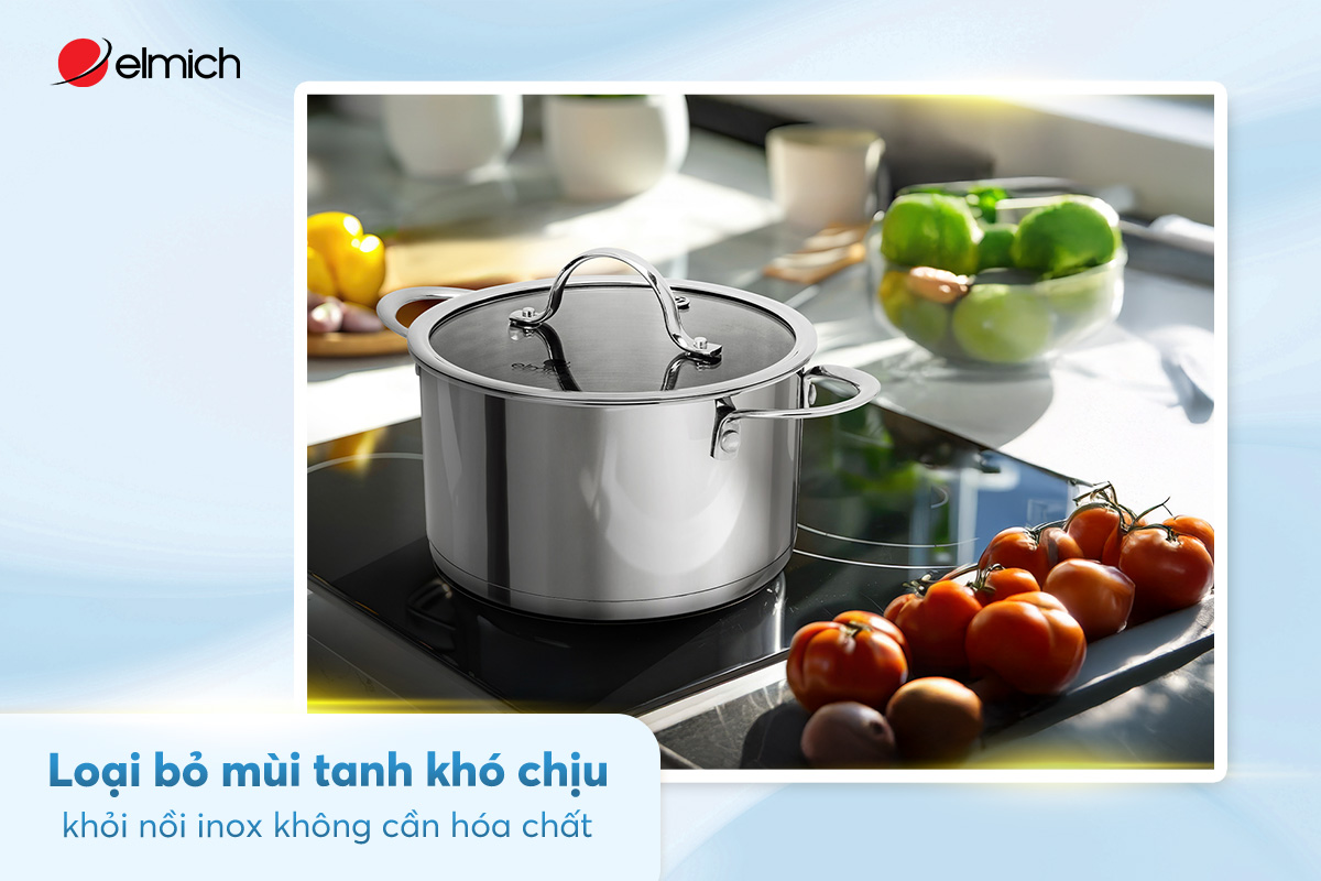 Loại bỏ mùi tanh khó chịu khỏi nồi inox không cần hóa chất
