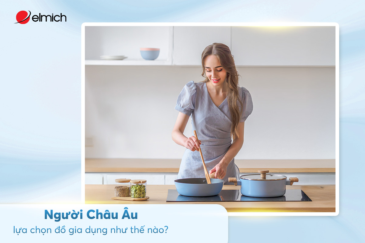 Người Châu Âu lựa chọn đồ gia dụng như thế nào?