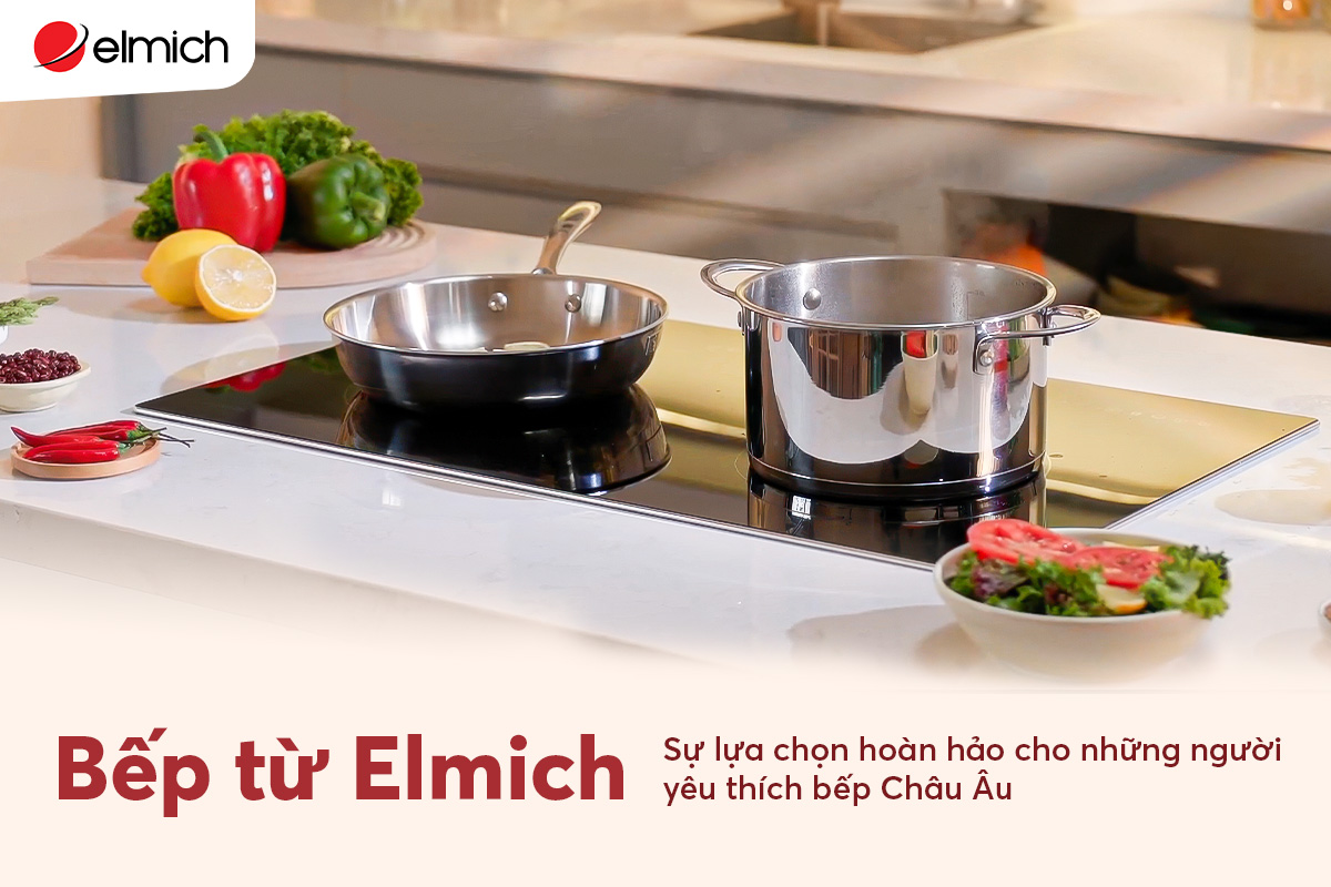 Bếp từ Elmich: Sự lựa chọn hoàn hảo cho những người yêu thích bếp Châu Âu