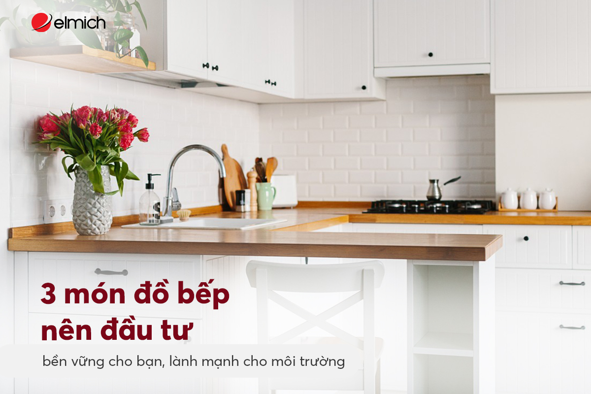 3 món đồ bếp nên đầu tư – Vừa dùng lâu, vừa tốt cho môi trường