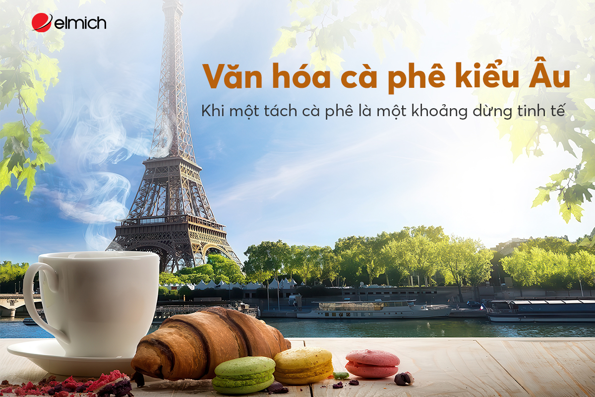 Văn hóa cà phê kiểu Âu – Khi mỗi tách cà phê là một khoảng dừng tinh tế