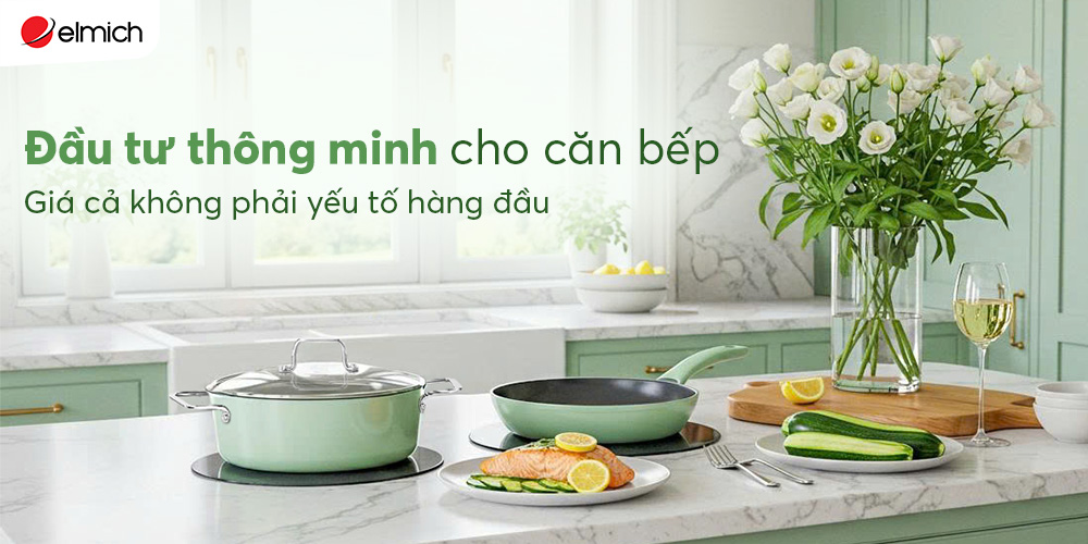 Bếp hiện đại, quyết định thông minh: Đừng chỉ nhìn vào giá!