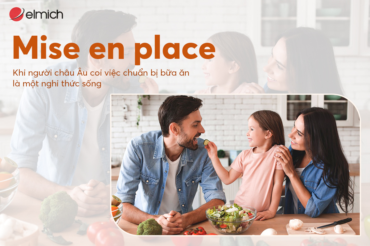 Mise en place – Khi người châu Âu coi việc chuẩn bị bữa ăn là một nghi thức sống